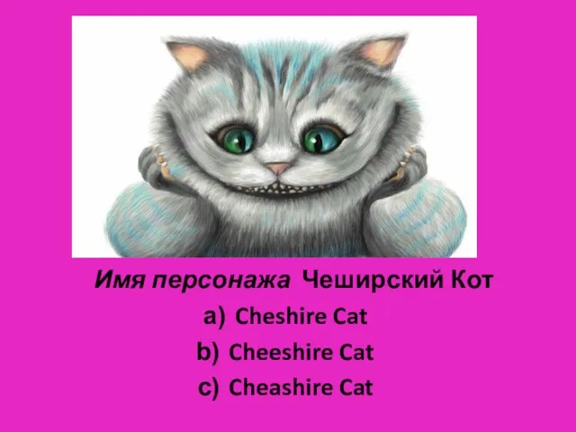 Имя персонажа Чеширский Кот Cheshire Cat Cheeshire Cat Cheashire Cat
