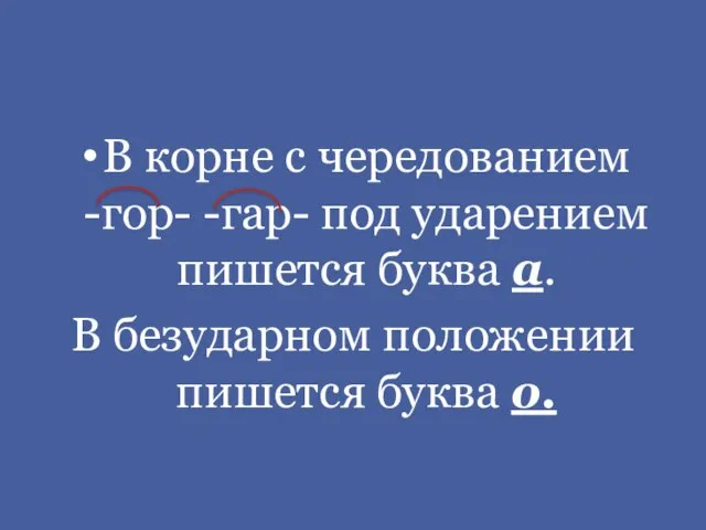 В корне с чередованием -гор- -гар- под ударением пишется буква а. В