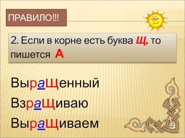 ПРАВИЛО!!! 2. Если в корне есть буква Щ, то пишется А Выращенный Взращиваю Выращиваем