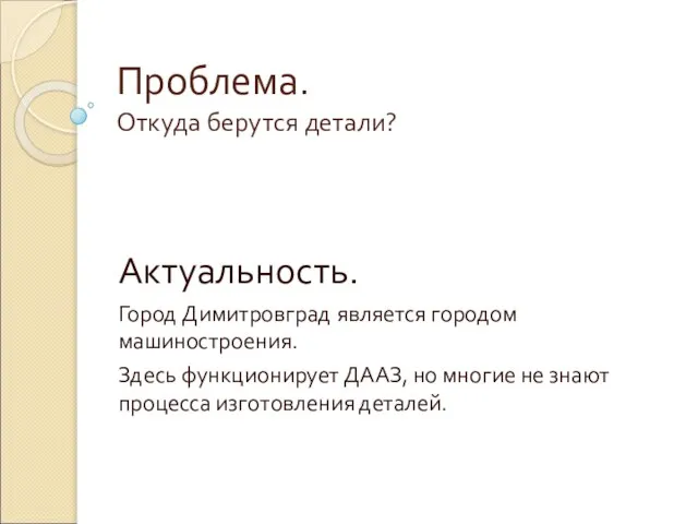 Проблема. Откуда берутся детали? Актуальность. Город Димитровград является городом машиностроения. Здесь функционирует