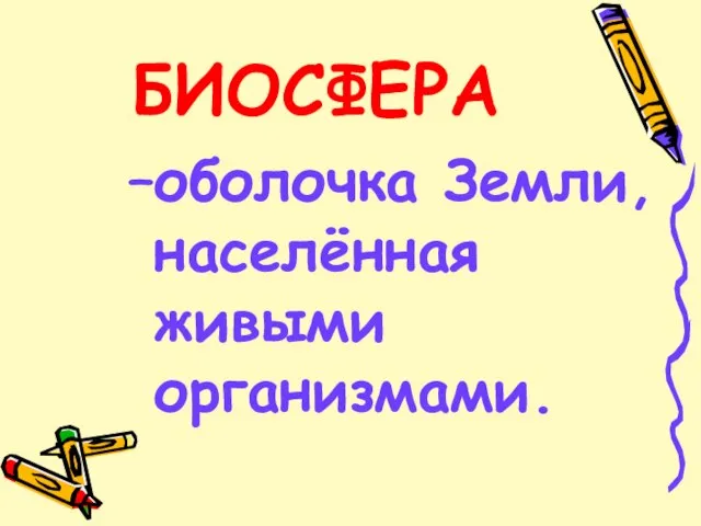 БИОСФЕРА оболочка Земли, населённая живыми организмами.