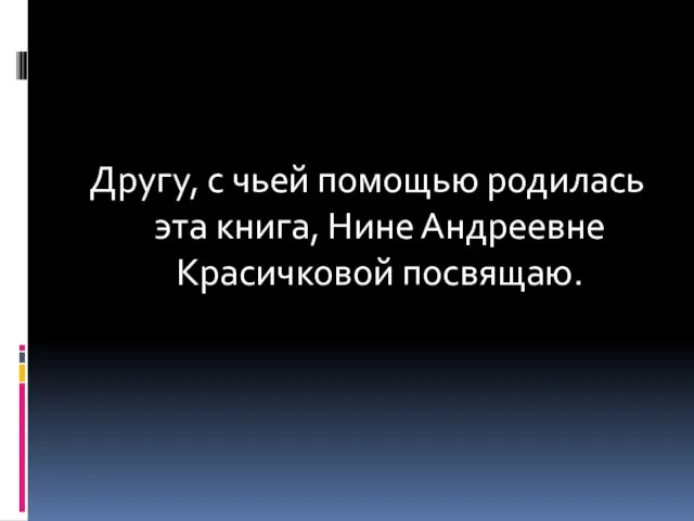 Другу, с чьей помощью родилась эта книга, Нине Андреевне Красичковой посвящаю.