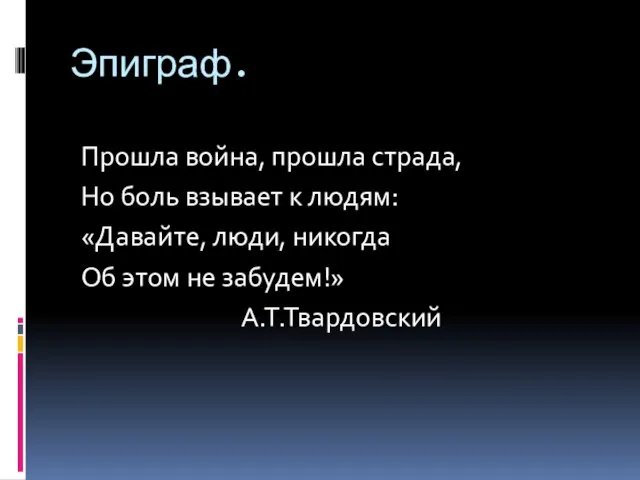 Эпиграф. Прошла война, прошла страда, Но боль взывает к людям: «Давайте, люди,