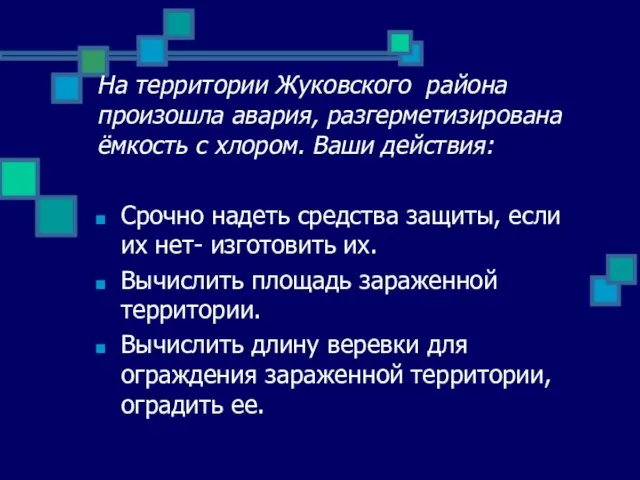 На территории Жуковского района произошла авария, разгерметизирована ёмкость с хлором. Ваши действия: