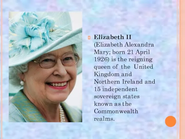 Elizabeth II (Elizabeth Alexandra Mary; born 21 April 1926) is the reigning