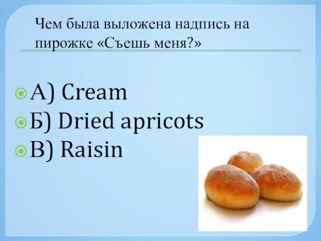 А) Cream Б) Dried apricots В) Raisin Чем была выложена надпись на пирожке «Съешь меня?»