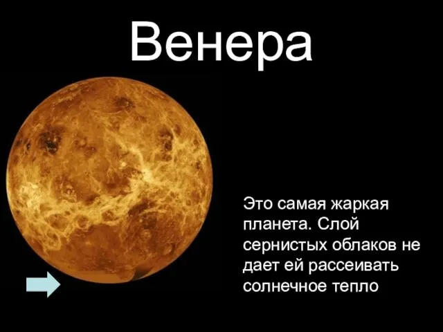 Венера Это самая жаркая планета. Слой сернистых облаков не дает ей рассеивать солнечное тепло