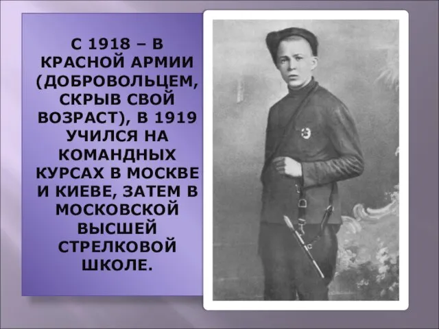С 1918 – В КРАСНОЙ АРМИИ (ДОБРОВОЛЬЦЕМ, СКРЫВ СВОЙ ВОЗРАСТ), В 1919