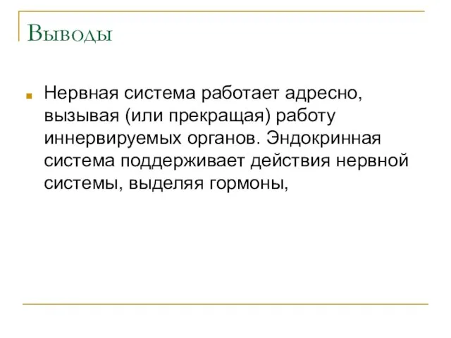 Выводы Нервная система работает адресно, вызывая (или прекращая) работу иннервируемых органов. Эндокринная