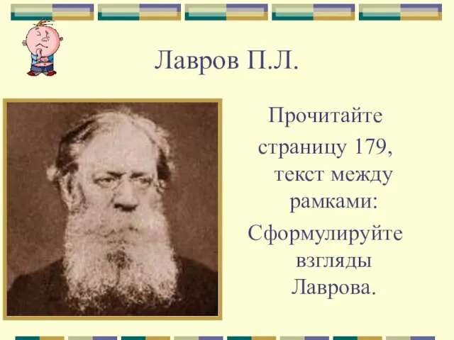 Лавров П.Л. Прочитайте страницу 179, текст между рамками: Сформулируйте взгляды Лаврова.