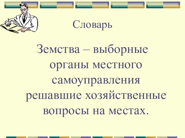 Словарь Земства – выборные органы местного самоуправления решавшие хозяйственные вопросы на местах.