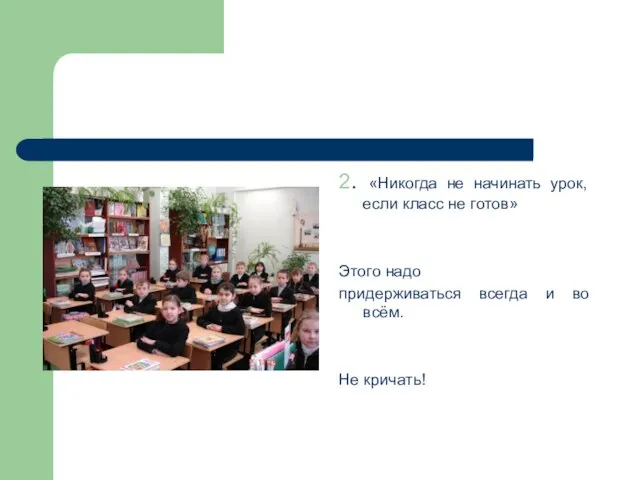 2. «Никогда не начинать урок, если класс не готов» Этого надо придерживаться