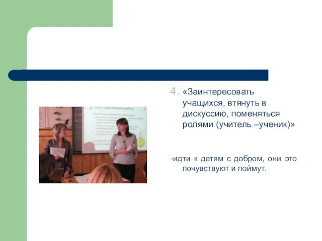 4. «Заинтересовать учащихся, втянуть в дискуссию, поменяться ролями (учитель –ученик)» -идти к