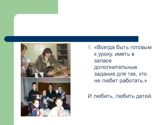 6. «Всегда быть готовым к уроку, иметь в запасе дополнительные задания для