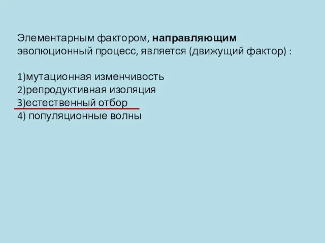 Элементарным фактором, направляющим эволюционный процесс, является (движущий фактор) : 1)мутационная изменчивость 2)репродуктивная