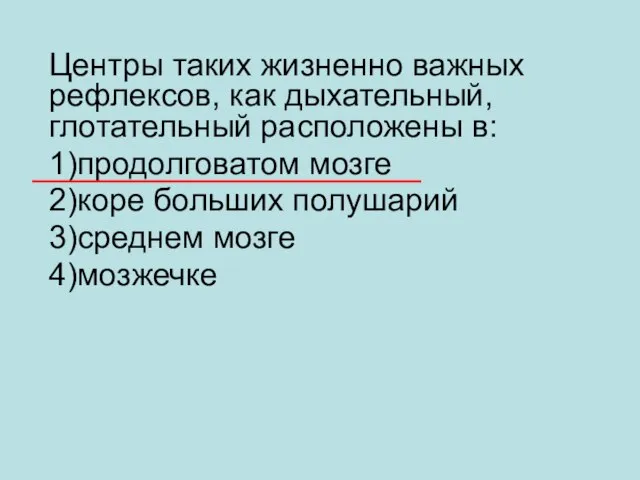 Центры таких жизненно важных рефлексов, как дыхательный, глотательный расположены в: 1)продолговатом мозге