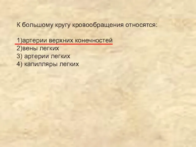 К большому кругу кровообращения относятся: 1)артерии верхних конечностей 2)вены легких 3) артерии легких 4) капилляры легких