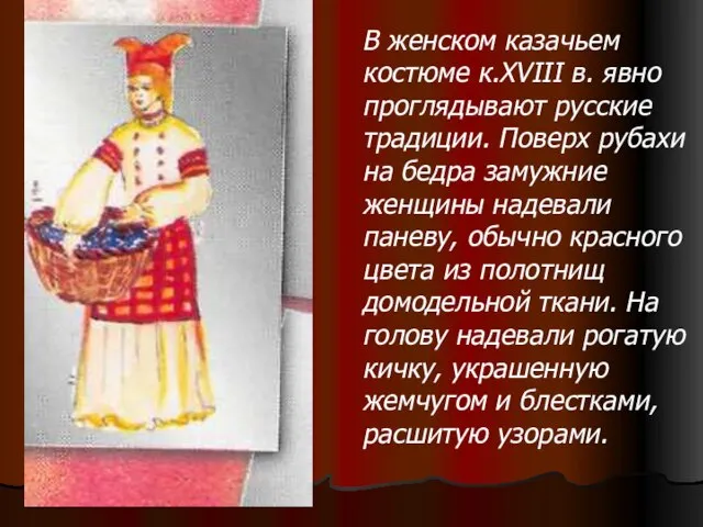 В женском казачьем костюме к.XVIII в. явно проглядывают русские традиции. Поверх рубахи