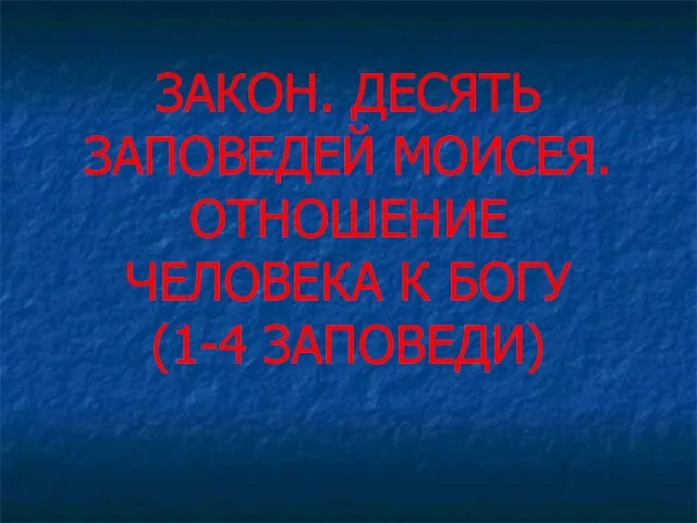 ЗАКОН. ДЕСЯТЬ ЗАПОВЕДЕЙ МОИСЕЯ. ОТНОШЕНИЕ ЧЕЛОВЕКА К БОГУ (1-4 ЗАПОВЕДИ)