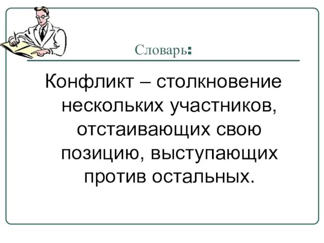 Словарь: Конфликт – столкновение нескольких участников, отстаивающих свою позицию, выступающих против остальных.