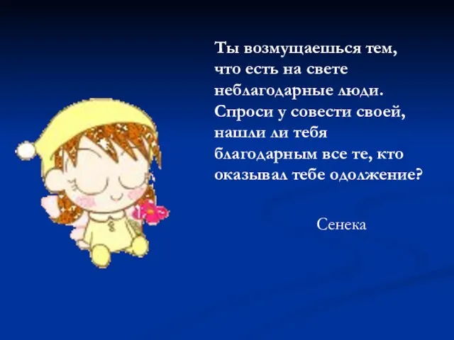 Ты возмущаешься тем, что есть на свете неблагодарные люди. Спроси у совести