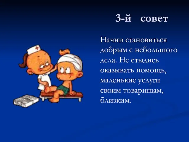 3-й совет Начни становиться добрым с небольшого дела. Не стыдись оказывать помощь,