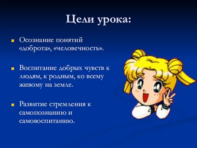 Цели урока: Осознание понятий «доброта», «человечность». Воспитание добрых чувств к людям, к