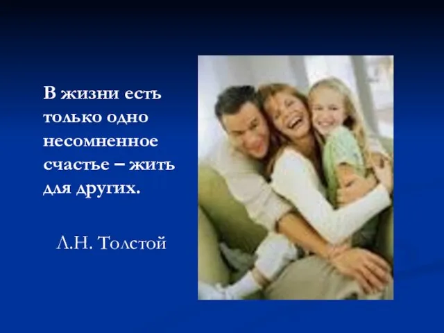 В жизни есть только одно несомненное счастье – жить для других. Л.Н. Толстой