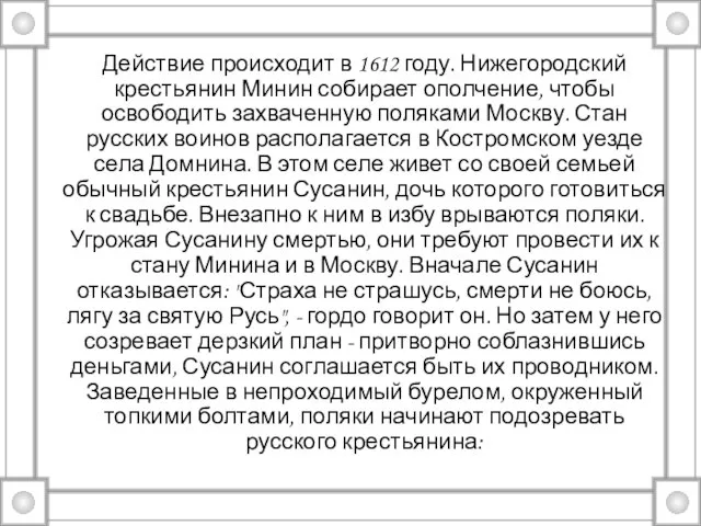 Действие происходит в 1612 году. Нижегородский крестьянин Минин собирает ополчение, чтобы освободить