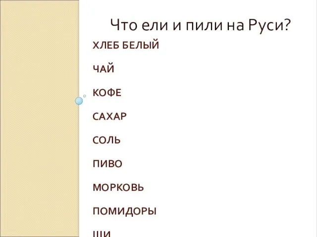 ХЛЕБ БЕЛЫЙ ЧАЙ КОФЕ САХАР СОЛЬ ПИВО МОРКОВЬ ПОМИДОРЫ ЩИ ДЫНЯ Что