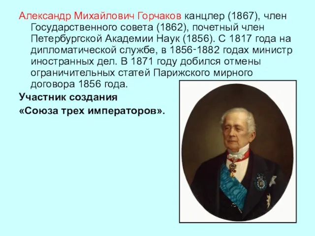 Александр Михайлович Горчаков канцлер (1867), член Государственного совета (1862), почетный член Петербургской
