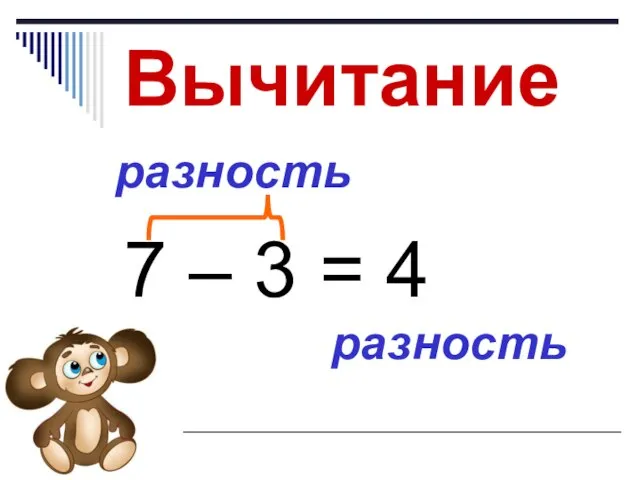 Вычитание 7 – 3 = 4 разность разность