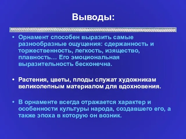 Выводы: Орнамент способен выразить самые разнообразные ощущения: сдержанность и торжественность, легкость, изящество,