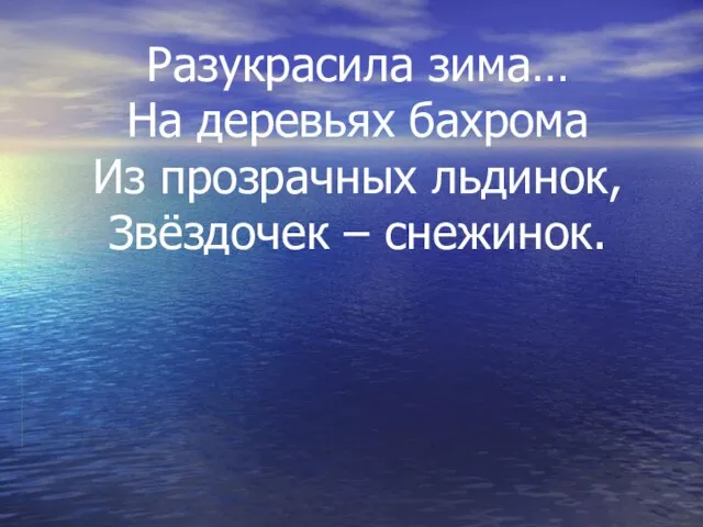 Разукрасила зима… На деревьях бахрома Из прозрачных льдинок, Звёздочек – снежинок.