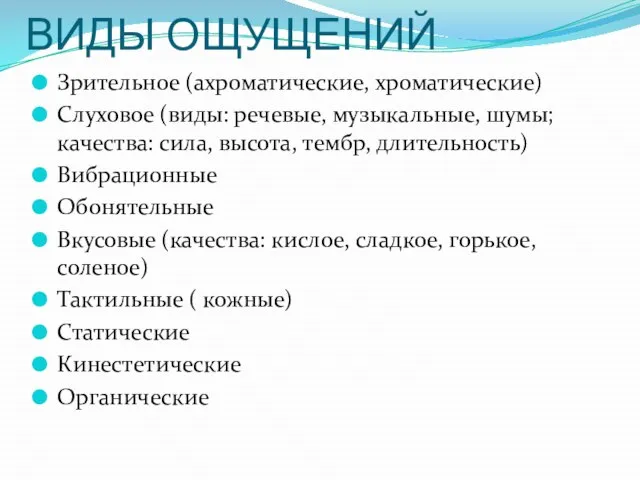 ВИДЫ ОЩУЩЕНИЙ Зрительное (ахроматические, хроматические) Слуховое (виды: речевые, музыкальные, шумы; качества: сила,