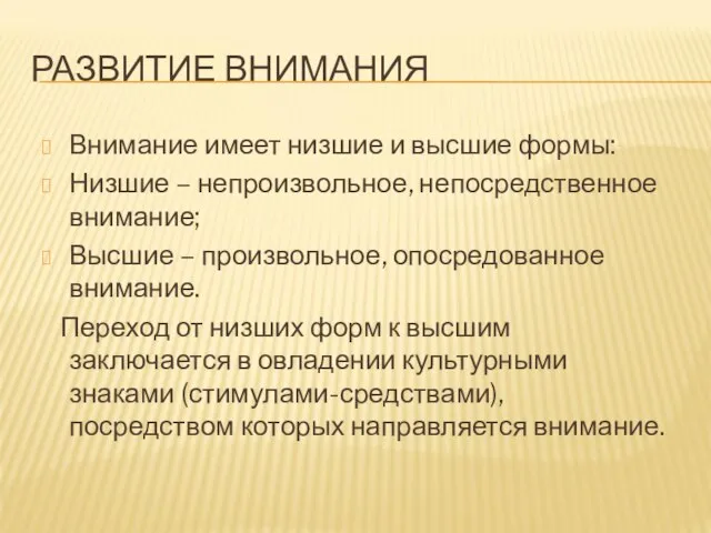 РАЗВИТИЕ ВНИМАНИЯ Внимание имеет низшие и высшие формы: Низшие – непроизвольное, непосредственное