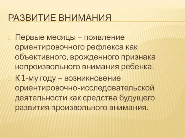 РАЗВИТИЕ ВНИМАНИЯ Первые месяцы – появление ориентировочного рефлекса как объективного, врожденного признака