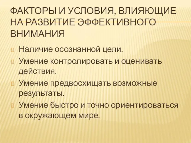 ФАКТОРЫ И УСЛОВИЯ, ВЛИЯЮЩИЕ НА РАЗВИТИЕ ЭФФЕКТИВНОГО ВНИМАНИЯ Наличие осознанной цели. Умение