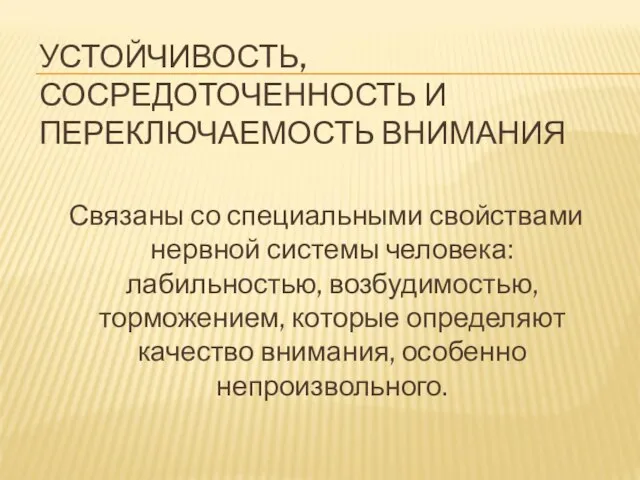 УСТОЙЧИВОСТЬ, СОСРЕДОТОЧЕННОСТЬ И ПЕРЕКЛЮЧАЕМОСТЬ ВНИМАНИЯ Связаны со специальными свойствами нервной системы человека: