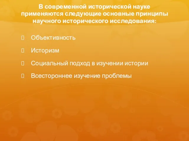 В современной исторической науке применяются следующие основные принципы научного исторического исследования: Объективность