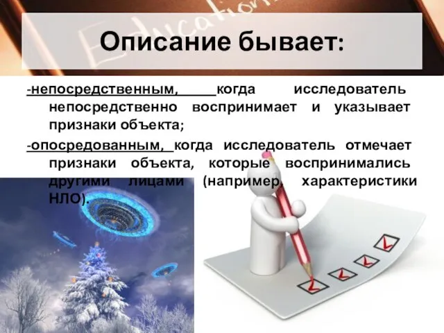 Описание бывает: -непосредственным, когда исследователь непосредственно воспринимает и указывает признаки объекта; -опосредованным,