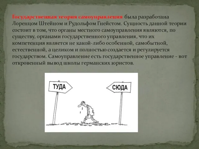 Государственная теория самоуправления была разработана Лоренцом Штейном и Рудольфом Гнейстом. Сущность данной