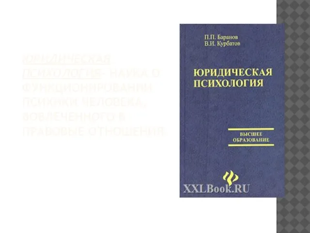 Юридическая психология– наука о функционировании психики человека, вовлеченного в правовые отношения.