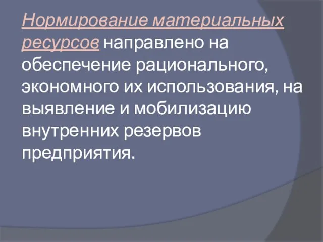 Нормирование материальных ресурсов направлено на обеспечение рационального, экономного их использования, на выявление