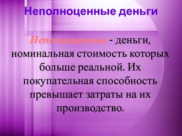 Неполноценные деньги Неполноценные - деньги, номинальная стоимость которых больше реальной. Их покупательная