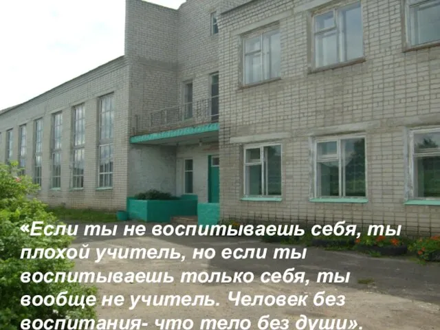 «Если ты не воспитываешь себя, ты плохой учитель, но если ты воспитываешь