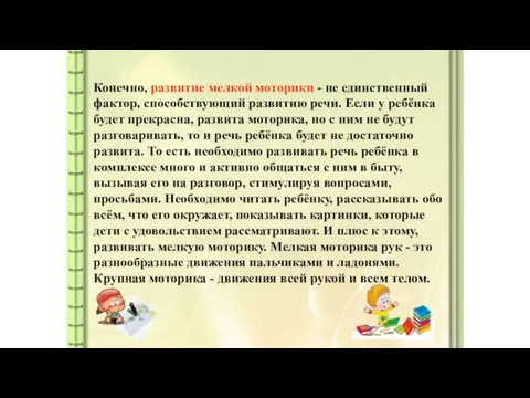 Конечно, развитие мелкой моторики - не единственный фактор, способствующий развитию речи. Если