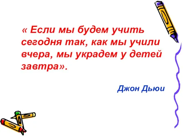 « Если мы будем учить сегодня так, как мы учили вчера, мы