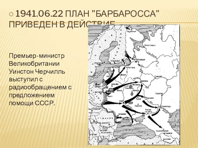 ○ 1941.06.22 План "Барбаросса" приведен в действие Премьер-министр Великобритании Уинстон Черчилль выступил