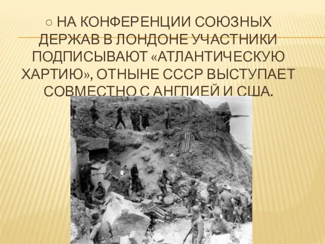 ○ На конференции союзных держав в Лондоне участники подписывают «Атлантическую хартию», отныне